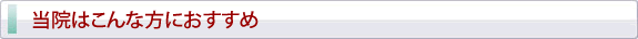 当院はこんな方におすすめ