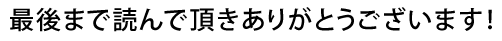 最後まで読んでいただきありがとうございます！